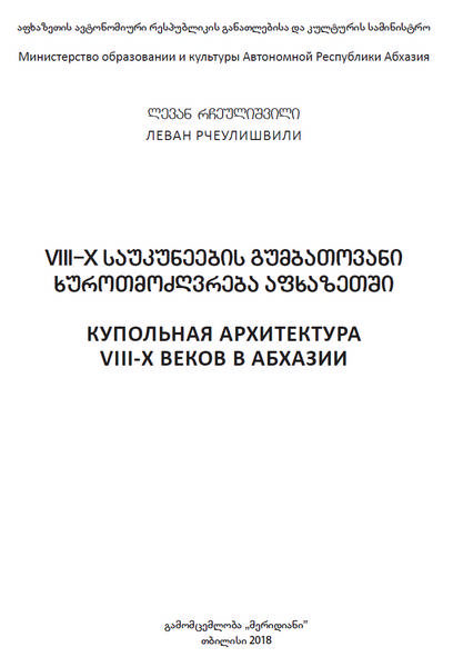 Рчеулишвили Л.Д. Купольная архитектура VIII-X веков в Абхазии (2018)