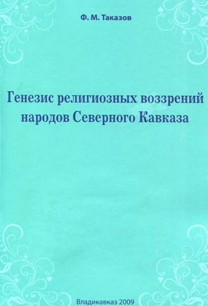 Таказов Ф. М. Генезис религиозных воззрений народов Северного Кавказа. 2009 год